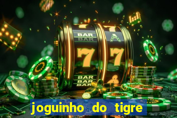 joguinho do tigre para ganhar dinheiro